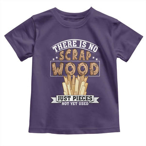 Funny Carpenter Woodworking Toddler T Shirt There Is Scrap Wood Just Pieces Not Yet Used TS14 Purple Print Your Wear