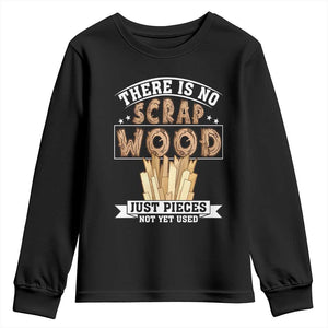 Funny Carpenter Woodworking Youth Sweatshirt There Is Scrap Wood Just Pieces Not Yet Used TS14 Black Print Your Wear