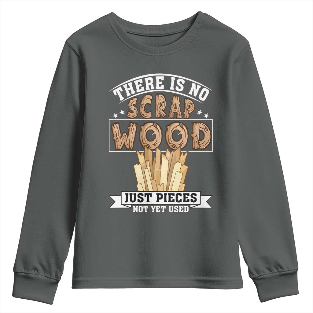 Funny Carpenter Woodworking Youth Sweatshirt There Is Scrap Wood Just Pieces Not Yet Used TS14 Dark Heather Print Your Wear
