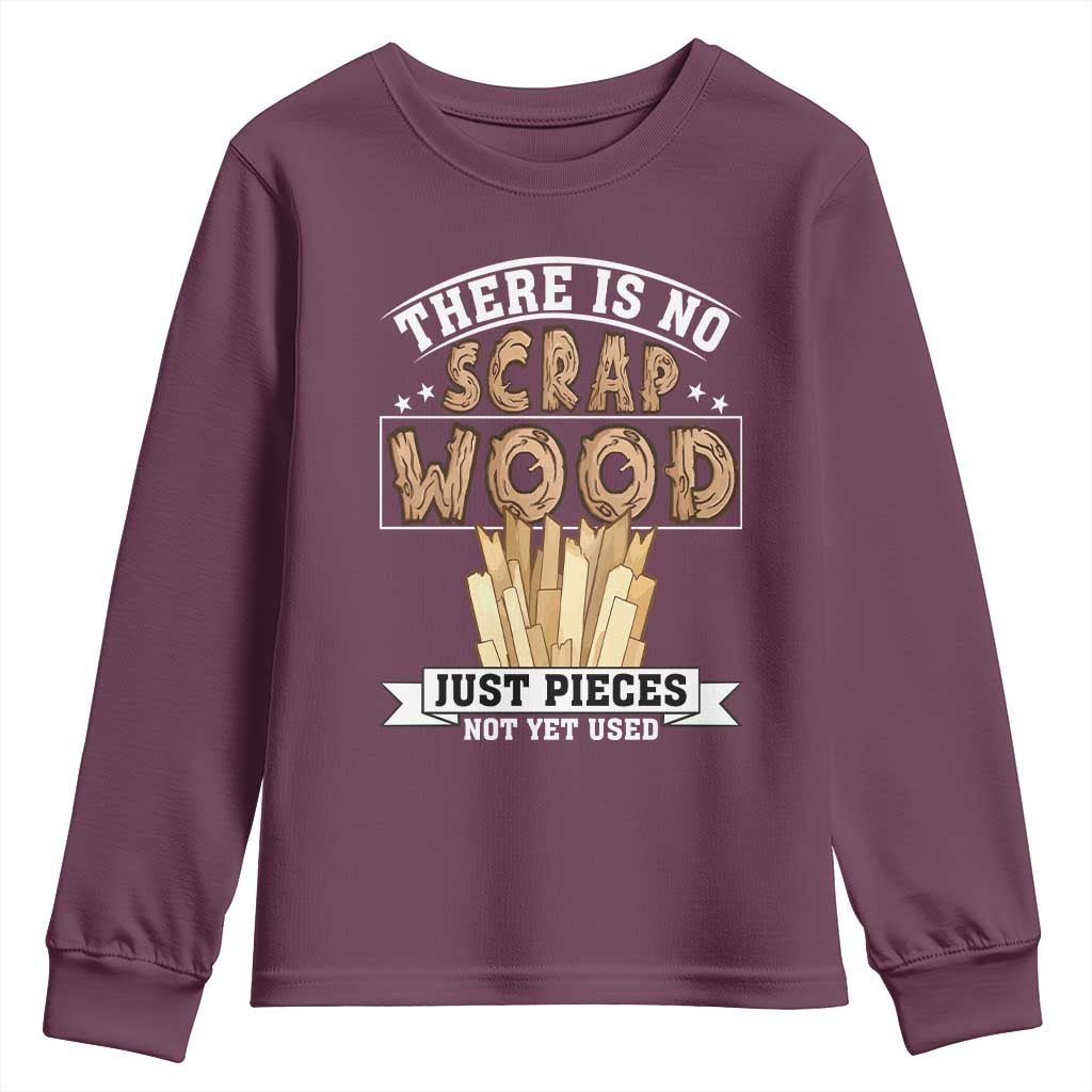Funny Carpenter Woodworking Youth Sweatshirt There Is Scrap Wood Just Pieces Not Yet Used TS14 Maroon Print Your Wear