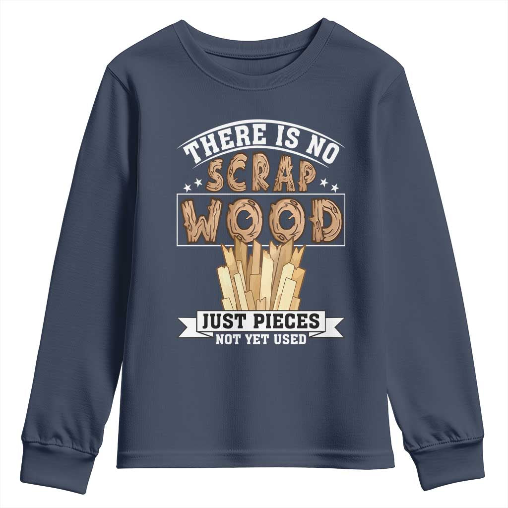 Funny Carpenter Woodworking Youth Sweatshirt There Is Scrap Wood Just Pieces Not Yet Used TS14 Navy Print Your Wear