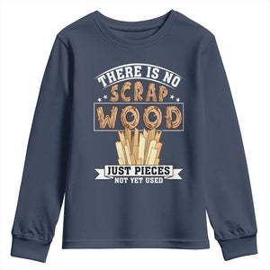 Funny Carpenter Woodworking Youth Sweatshirt There Is Scrap Wood Just Pieces Not Yet Used TS14 Navy Print Your Wear