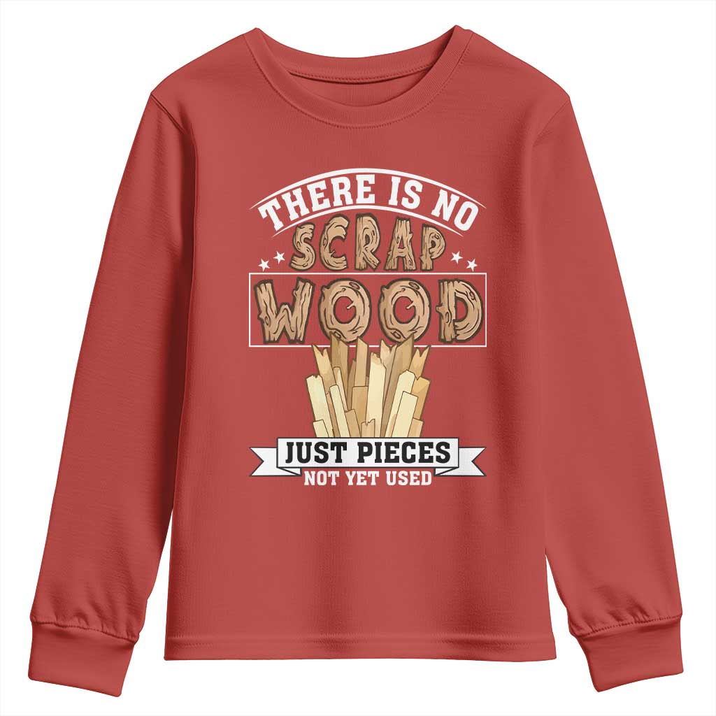 Funny Carpenter Woodworking Youth Sweatshirt There Is Scrap Wood Just Pieces Not Yet Used TS14 Red Print Your Wear