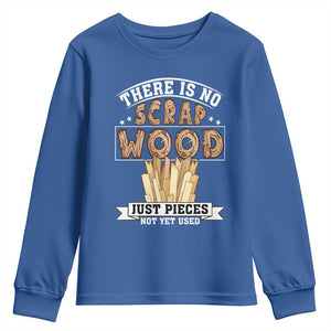 Funny Carpenter Woodworking Youth Sweatshirt There Is Scrap Wood Just Pieces Not Yet Used TS14 Royal Blue Print Your Wear