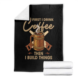 Funny Carpenter Woodworking Throw Blanket First I Drink Coffe Then I Build Things TS14 Black Print Your Wear