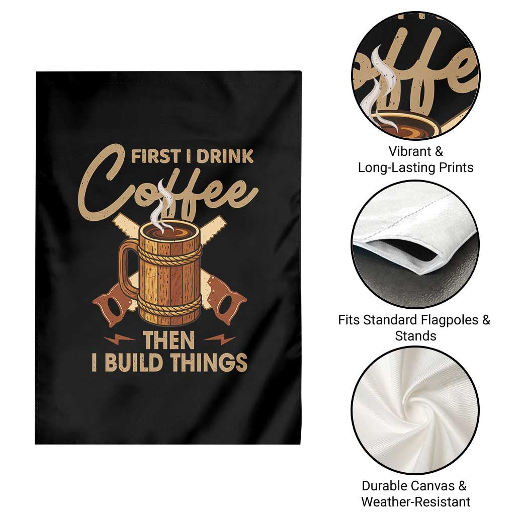 Funny Carpenter Woodworking Garden Flag First I Drink Coffe Then I Build Things TS14 Print Your Wear