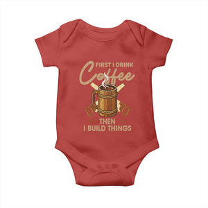 Funny Carpenter Woodworking Baby Onesie First I Drink Coffe Then I Build Things TS14 Red Print Your Wear