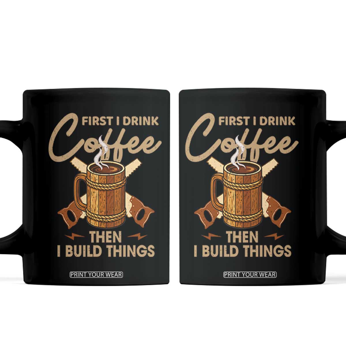 Funny Carpenter Woodworking Coffee Mug First I Drink Coffe Then I Build Things TS14 Black Print Your Wear