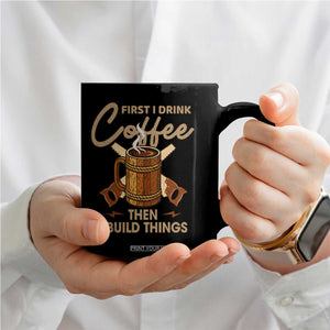 Funny Carpenter Woodworking Coffee Mug First I Drink Coffe Then I Build Things TS14 Print Your Wear
