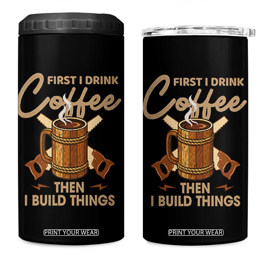 Funny Carpenter Woodworking 4 in 1 Can Cooler Tumbler First I Drink Coffe Then I Build Things TS14 One Size: 16 oz Black Print Your Wear