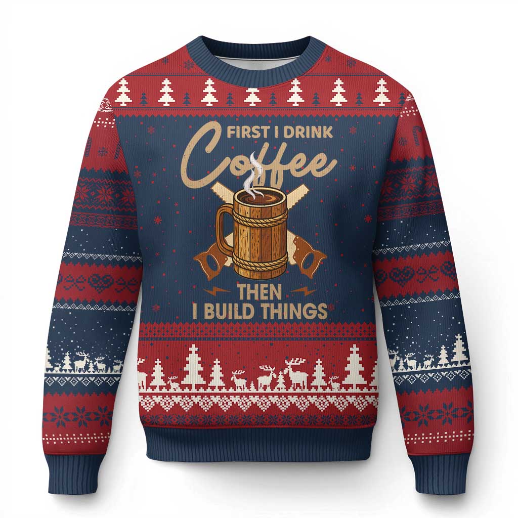 Funny Carpenter Woodworking Ugly Christmas Sweater First I Drink Coffe Then I Build Things TS14 Navy Red Print Your Wear
