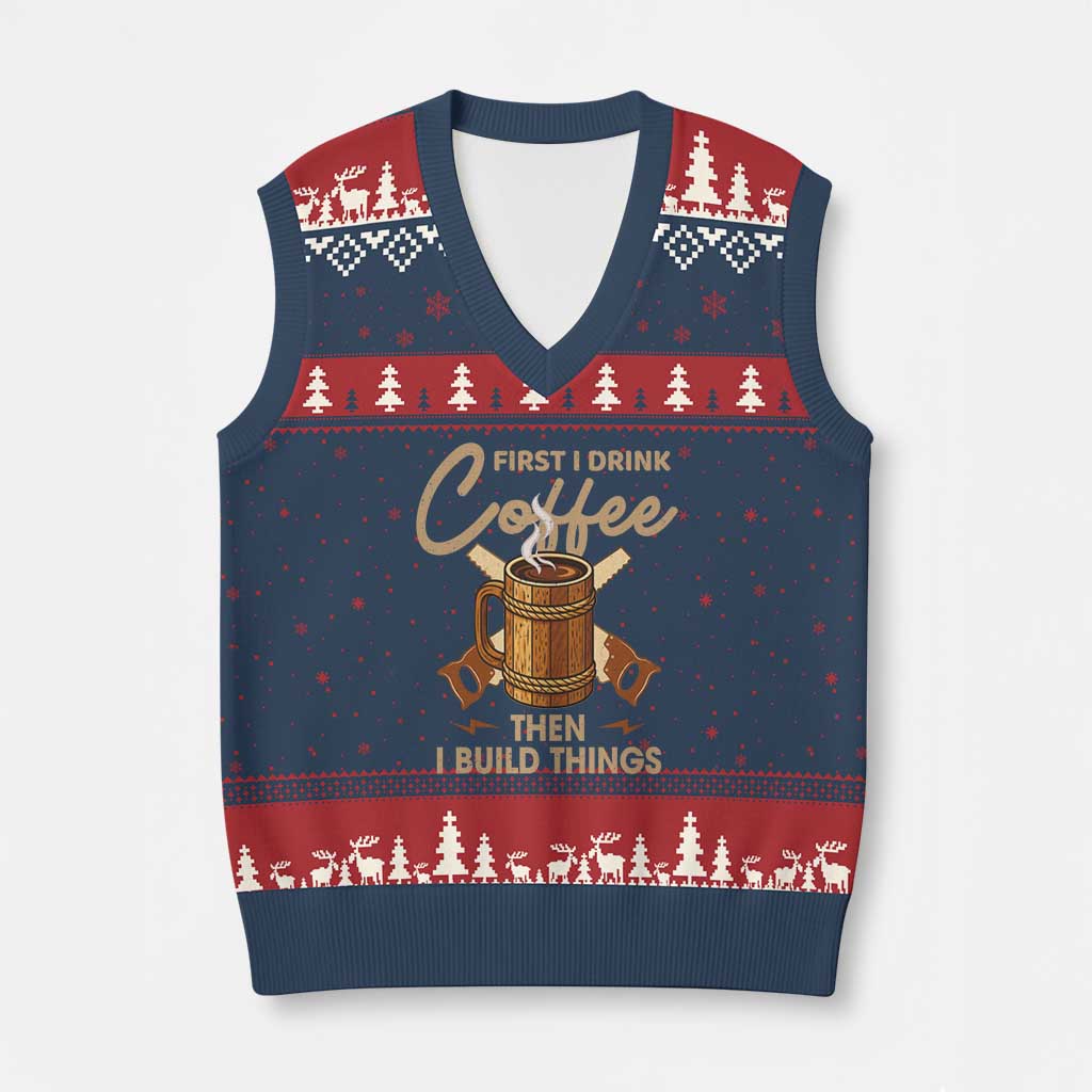 Funny Carpenter Woodworking V-Neck Knit Sweater Vest First I Drink Coffe Then I Build Things TS14 Navy Red Print Your Wear