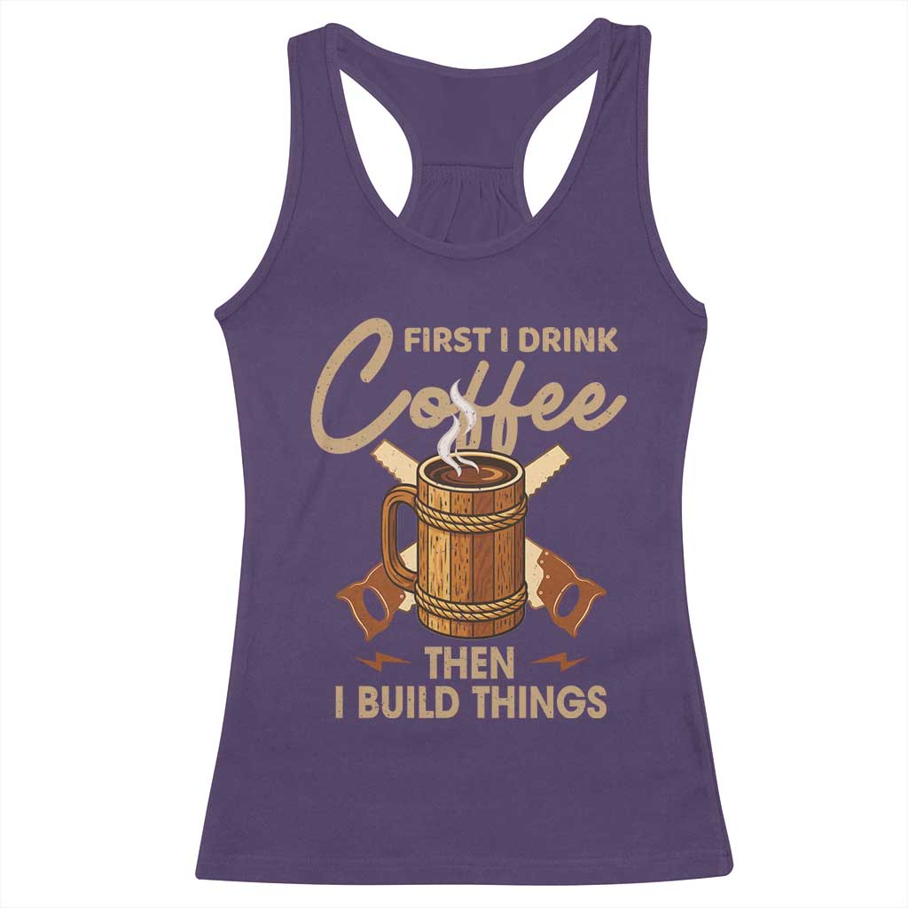 Funny Carpenter Woodworking Racerback Tank Top First I Drink Coffe Then I Build Things TS14 Purple Print Your Wear