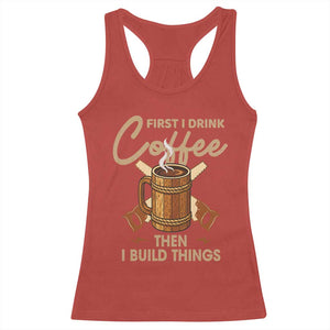Funny Carpenter Woodworking Racerback Tank Top First I Drink Coffe Then I Build Things TS14 Red Print Your Wear