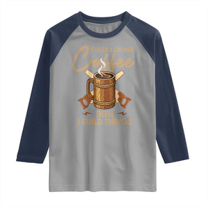Funny Carpenter Woodworking Raglan Shirt First I Drink Coffe Then I Build Things TS14 Sport Gray Navy Print Your Wear