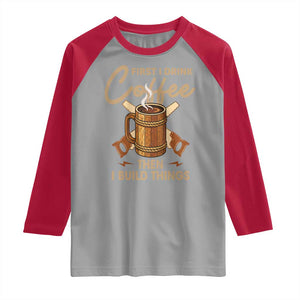Funny Carpenter Woodworking Raglan Shirt First I Drink Coffe Then I Build Things TS14 Sport Gray Red Print Your Wear