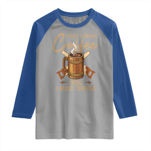 Funny Carpenter Woodworking Raglan Shirt First I Drink Coffe Then I Build Things TS14 Sport Gray Royal Print Your Wear