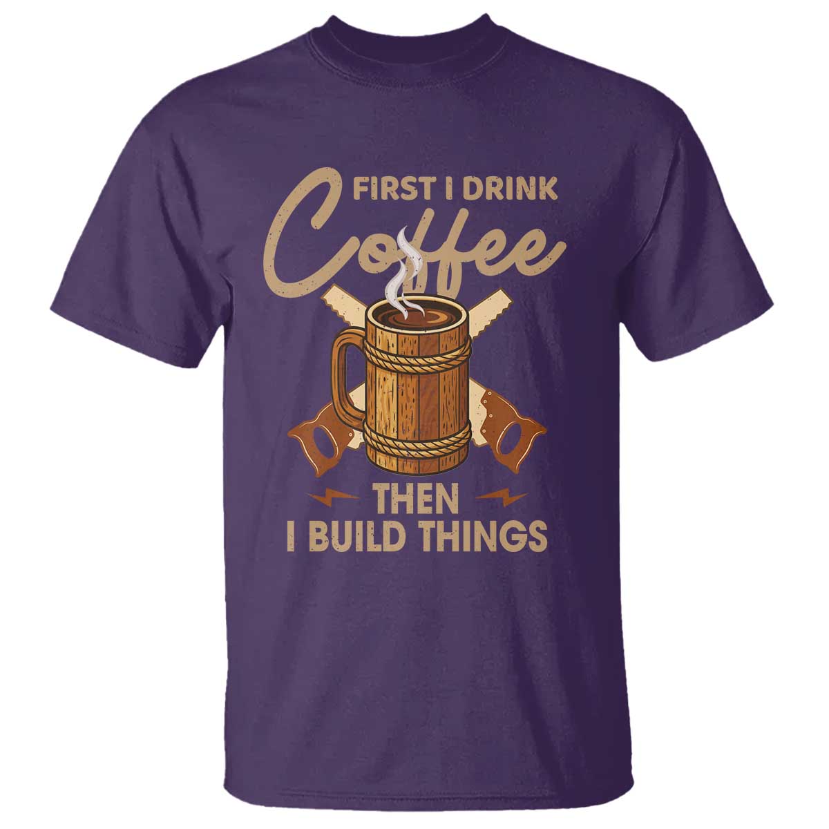Funny Carpenter Woodworking T Shirt First I Drink Coffe Then I Build Things TS14 Purple Print Your Wear