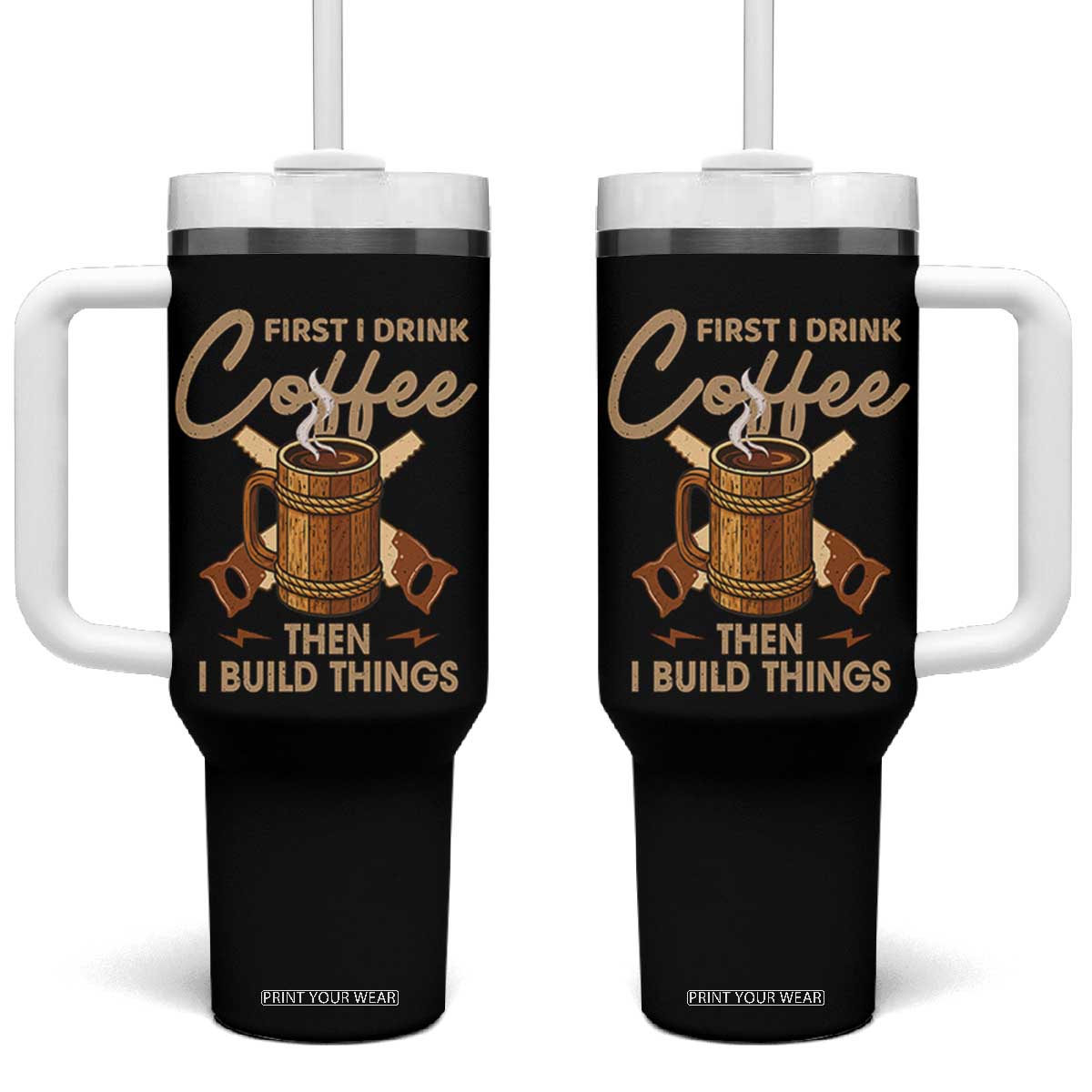 Funny Carpenter Woodworking Tumbler With Handle First I Drink Coffe Then I Build Things TS14 One Size: 40 oz Black Print Your Wear