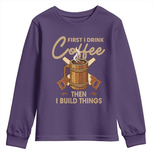 Funny Carpenter Woodworking Youth Sweatshirt First I Drink Coffe Then I Build Things TS14 Purple Print Your Wear