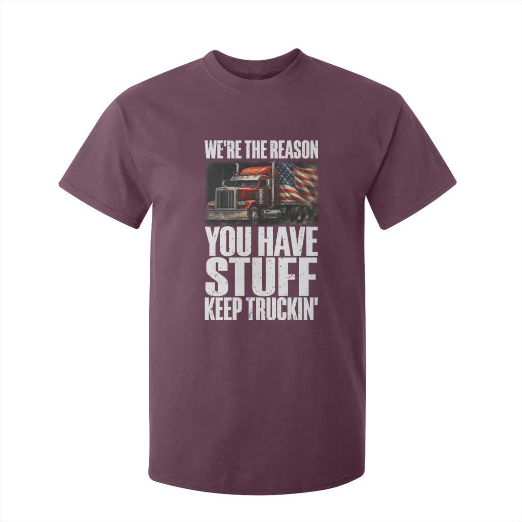 Funny Truck Driver T Shirt For Kid We Are The Reason You Have Stuff Keep Truckin TS14 Maroon Print Your Wear