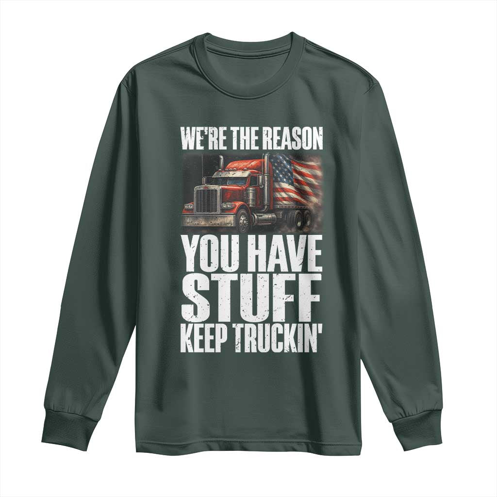 Funny Truck Driver Long Sleeve Shirt We Are The Reason You Have Stuff Keep Truckin TS14 Dark Forest Green Print Your Wear