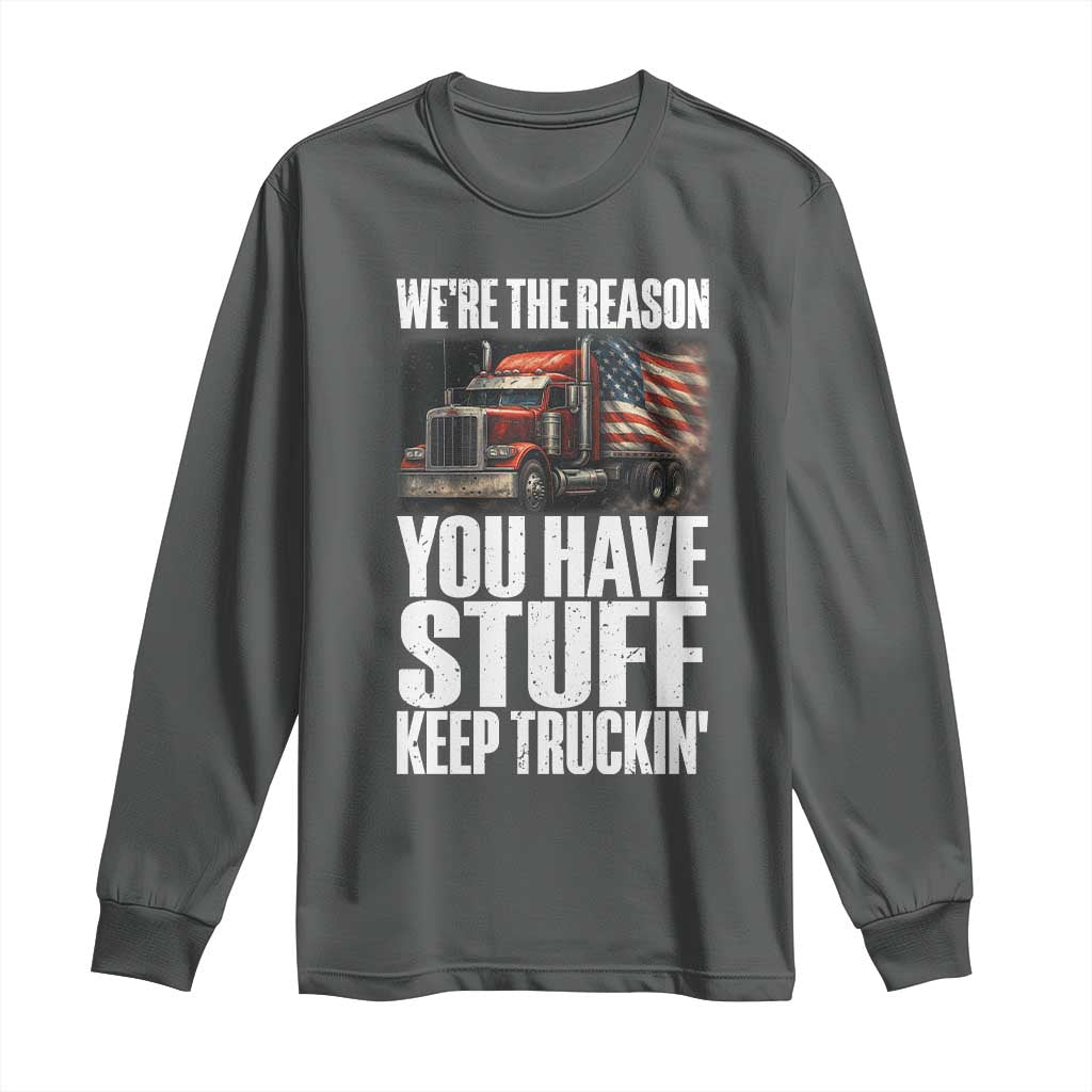 Funny Truck Driver Long Sleeve Shirt We Are The Reason You Have Stuff Keep Truckin TS14 Dark Heather Print Your Wear