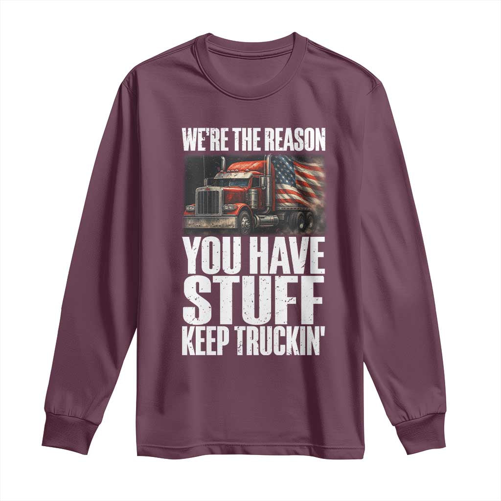 Funny Truck Driver Long Sleeve Shirt We Are The Reason You Have Stuff Keep Truckin TS14 Maroon Print Your Wear