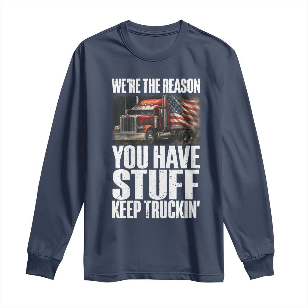 Funny Truck Driver Long Sleeve Shirt We Are The Reason You Have Stuff Keep Truckin TS14 Navy Print Your Wear
