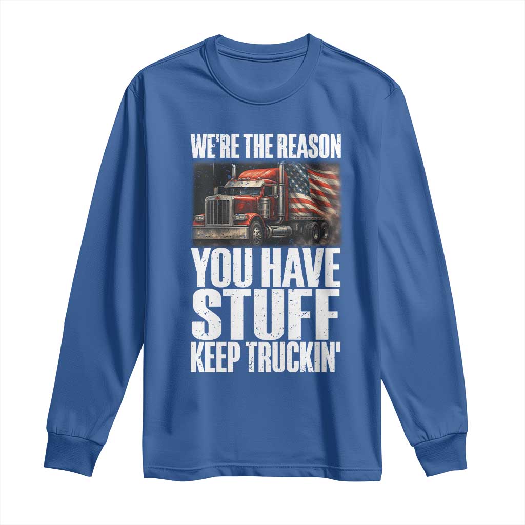 Funny Truck Driver Long Sleeve Shirt We Are The Reason You Have Stuff Keep Truckin TS14 Royal Blue Print Your Wear