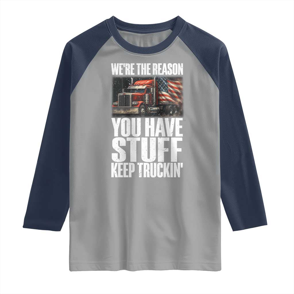 Funny Truck Driver Raglan Shirt We Are The Reason You Have Stuff Keep Truckin TS14 Sport Gray Navy Print Your Wear