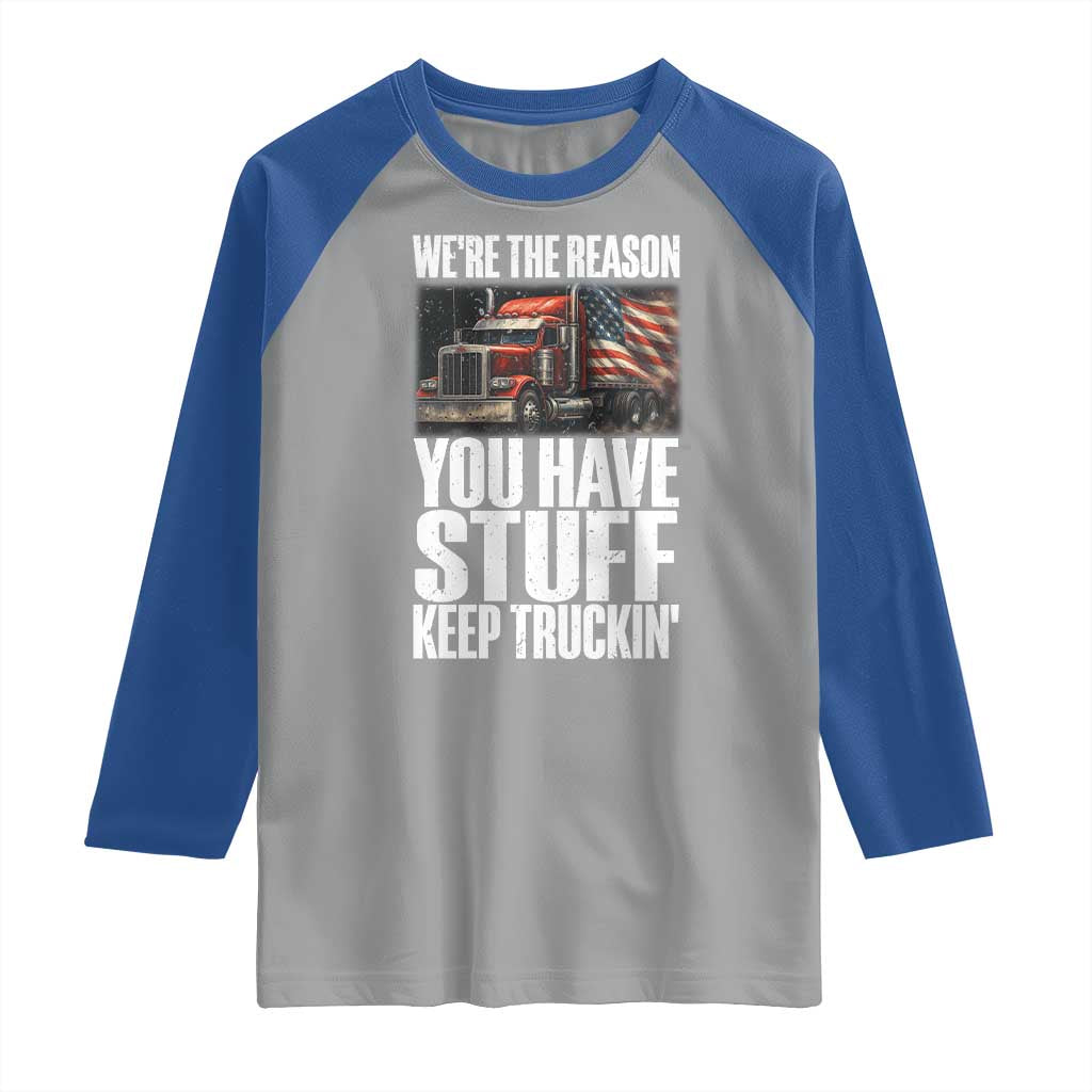 Funny Truck Driver Raglan Shirt We Are The Reason You Have Stuff Keep Truckin TS14 Sport Gray Royal Print Your Wear