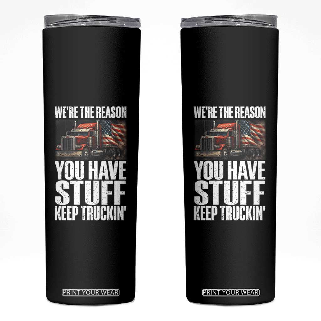 Funny Truck Driver Skinny Tumbler We Are The Reason You Have Stuff Keep Truckin TS14 Black Print Your Wear
