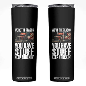 Funny Truck Driver Skinny Tumbler We Are The Reason You Have Stuff Keep Truckin TS14 Black Print Your Wear