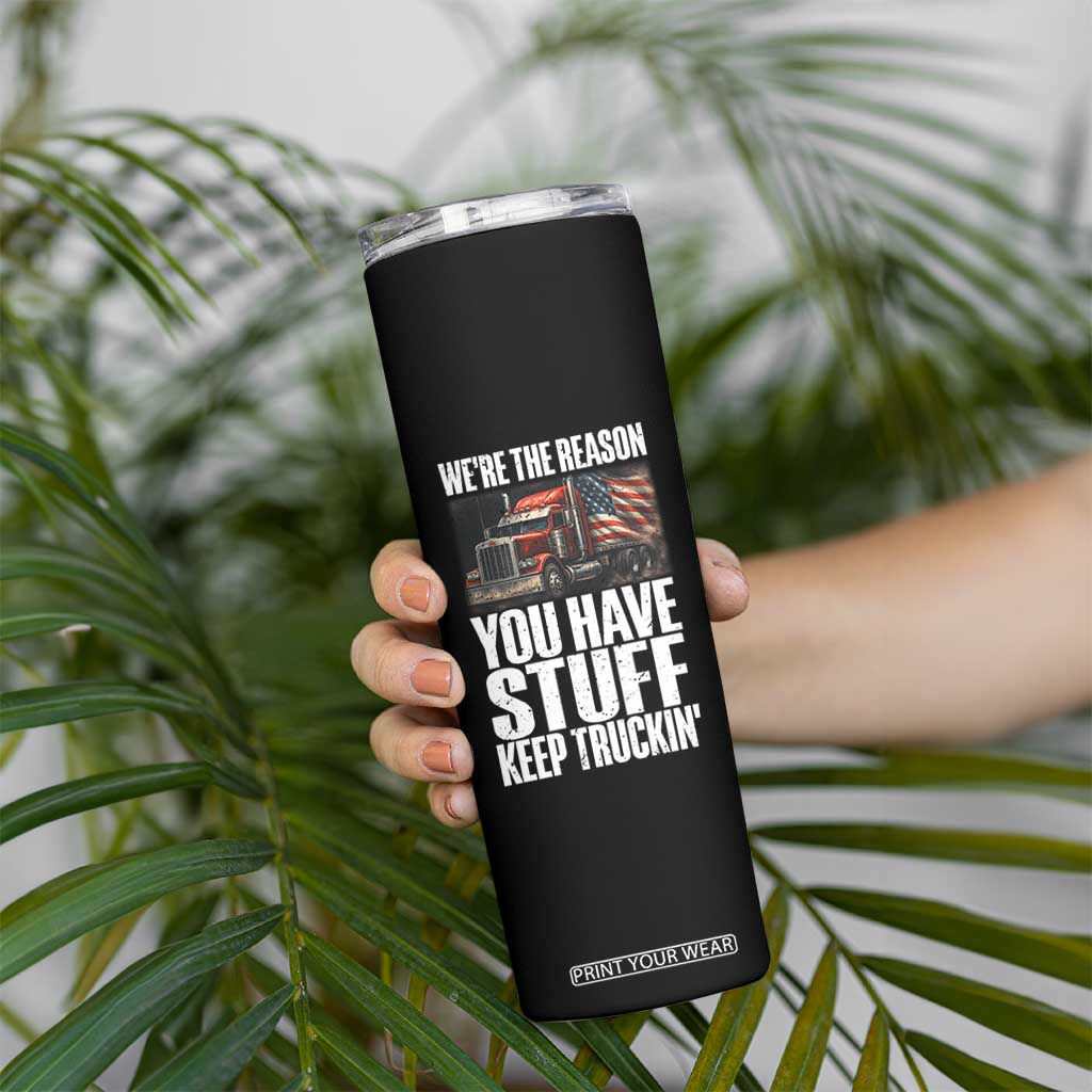 Funny Truck Driver Skinny Tumbler We Are The Reason You Have Stuff Keep Truckin TS14 Print Your Wear