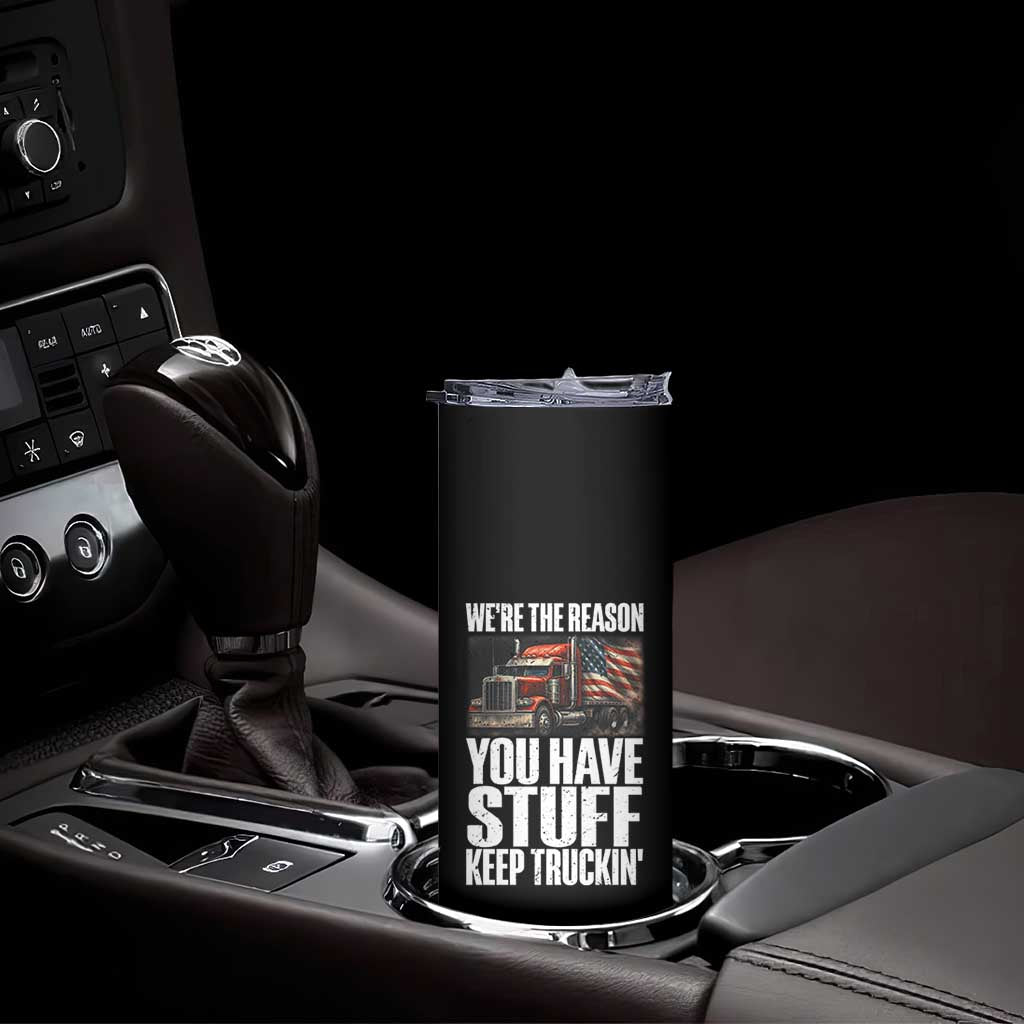 Funny Truck Driver Skinny Tumbler We Are The Reason You Have Stuff Keep Truckin TS14 Print Your Wear