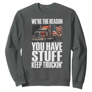 Funny Truck Driver Sweatshirt We Are The Reason You Have Stuff Keep Truckin TS14 Dark Heather Print Your Wear