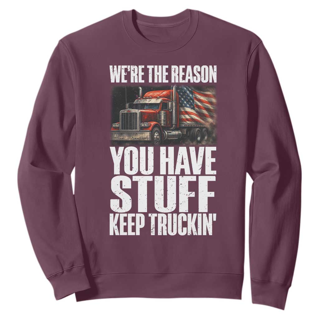 Funny Truck Driver Sweatshirt We Are The Reason You Have Stuff Keep Truckin TS14 Maroon Print Your Wear