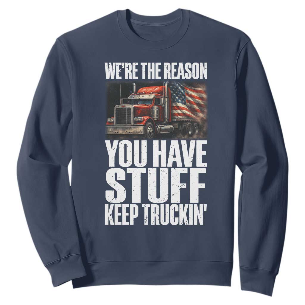 Funny Truck Driver Sweatshirt We Are The Reason You Have Stuff Keep Truckin TS14 Navy Print Your Wear