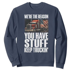 Funny Truck Driver Sweatshirt We Are The Reason You Have Stuff Keep Truckin TS14 Navy Print Your Wear