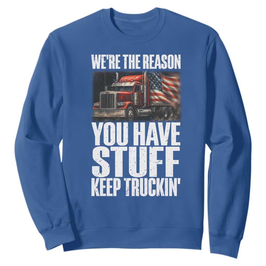 Funny Truck Driver Sweatshirt We Are The Reason You Have Stuff Keep Truckin TS14 Royal Blue Print Your Wear