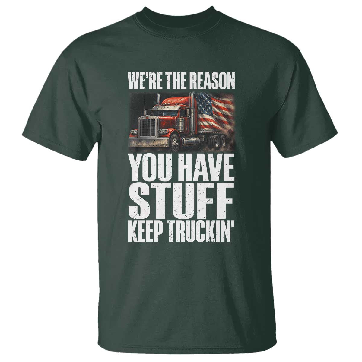 Funny Truck Driver T Shirt We Are The Reason You Have Stuff Keep Truckin TS14 Dark Forest Green Print Your Wear