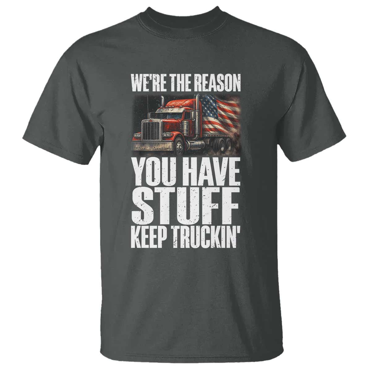 Funny Truck Driver T Shirt We Are The Reason You Have Stuff Keep Truckin TS14 Dark Heather Print Your Wear