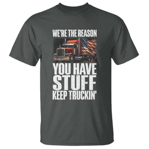 Funny Truck Driver T Shirt We Are The Reason You Have Stuff Keep Truckin TS14 Dark Heather Print Your Wear
