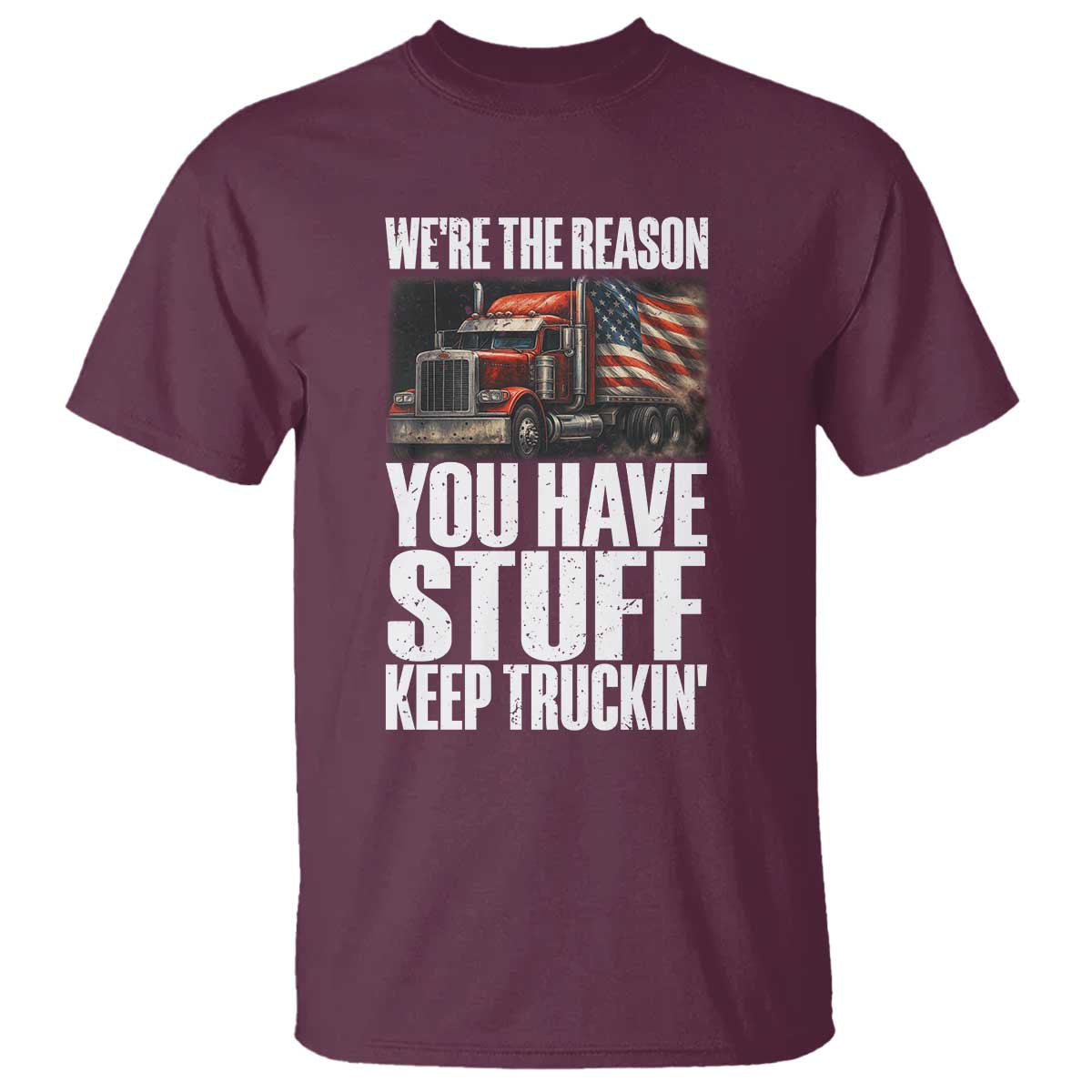 Funny Truck Driver T Shirt We Are The Reason You Have Stuff Keep Truckin TS14 Maroon Print Your Wear