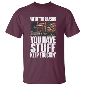 Funny Truck Driver T Shirt We Are The Reason You Have Stuff Keep Truckin TS14 Maroon Print Your Wear