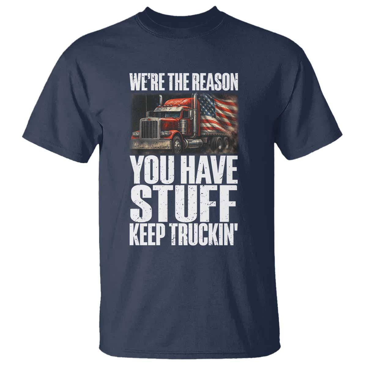 Funny Truck Driver T Shirt We Are The Reason You Have Stuff Keep Truckin TS14 Navy Print Your Wear