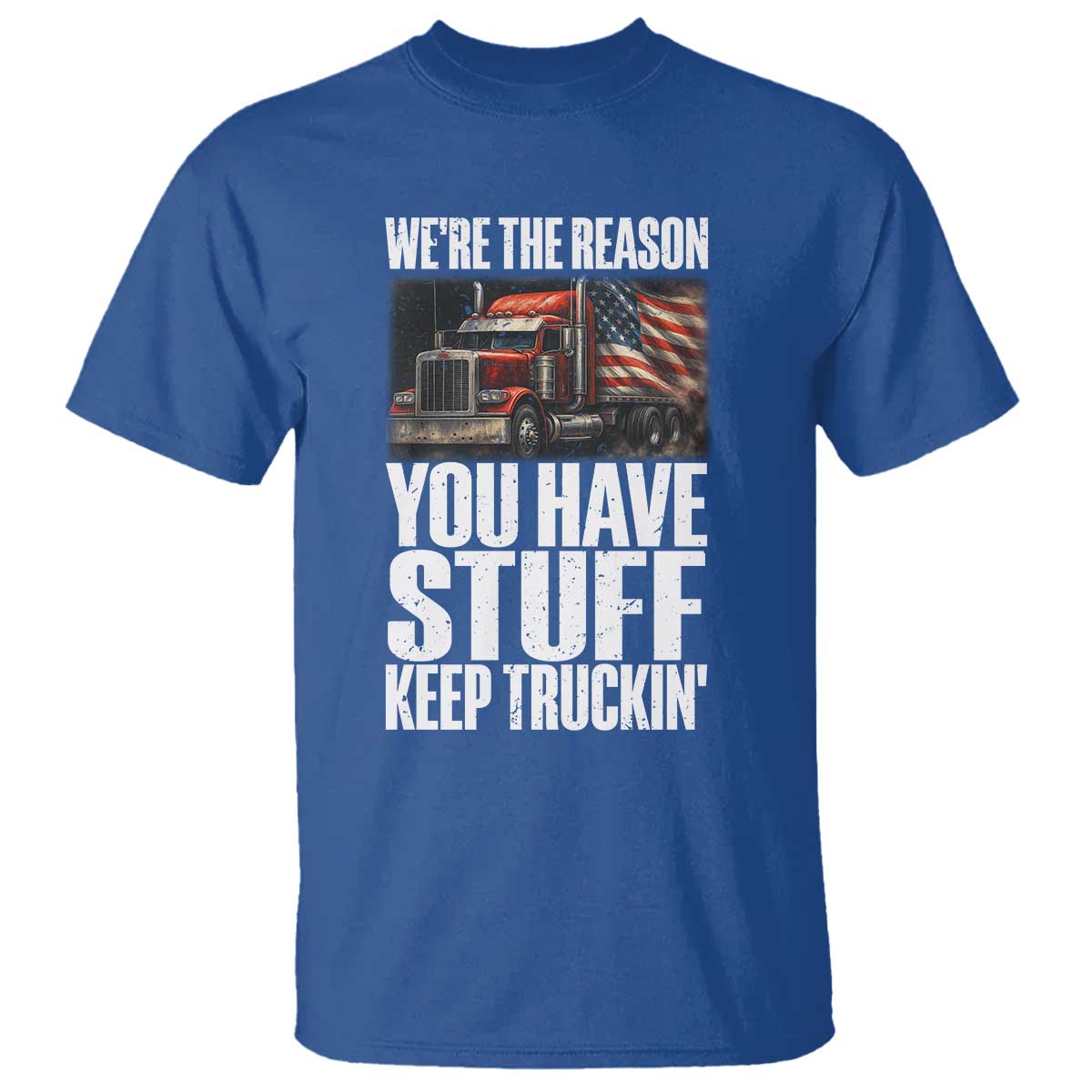 Funny Truck Driver T Shirt We Are The Reason You Have Stuff Keep Truckin TS14 Royal Blue Print Your Wear