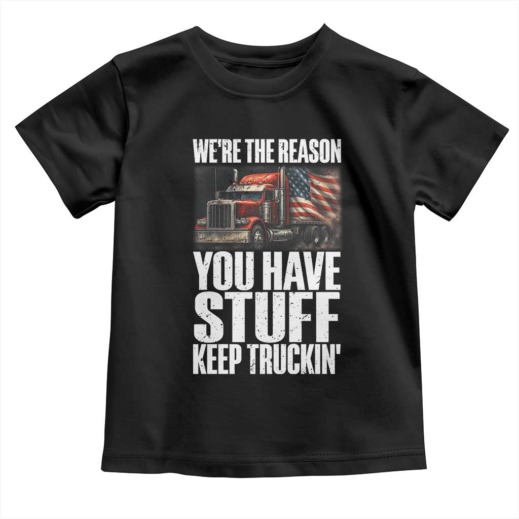Funny Truck Driver Toddler T Shirt We Are The Reason You Have Stuff Keep Truckin TS14 Black Print Your Wear