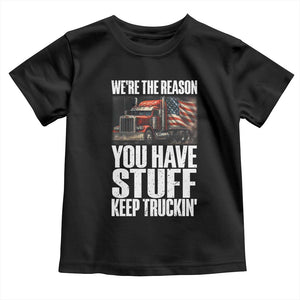 Funny Truck Driver Toddler T Shirt We Are The Reason You Have Stuff Keep Truckin TS14 Black Print Your Wear